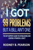 I Got 99 Problems But a Bill Ain't One: The Hip-Hopper's Guide to Establishing and Leaving a Financial Legacy