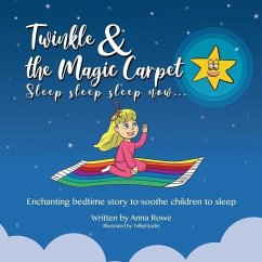 Twinkle and the Magic Carpet Sleep sleep sleep ... now: Enchanting bedtime story to soothe children to sleep - Rowe, Anna