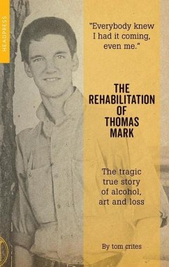 The Rehabilitation of Thomas Mark: The Tragic True Story of Alcohol, Art and Loss - Crites, Tom