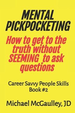 MENTAL PICKPOCKETING How to Get to the Truth Without Seeming to Ask Questions - McGaulley Jd, Michael