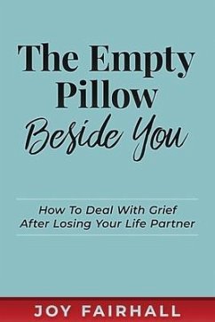 The Empty Pillow Beside You: How To Deal With Grief After Losing Your Life Partner - Fairhall, Joy