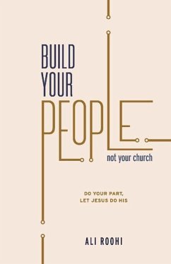 Build Your People Not Your Church: Do Your Job, Let Jesus Do His - Roohi, Ali