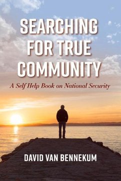 Searching for True Community: A Self Help Book on National Security - Bennekum, David Van