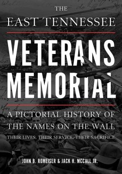 The East Tennessee Veterans Memorial: A Pictorial History of the Names on the Wall, Their Service, and Their Sacrifice - Romeiser, John; McCall, Jack H.