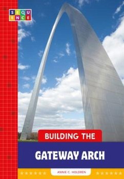 Building the Gateway Arch - Holdren, Annie C.