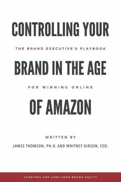 Controlling Your Brand in the Age of Amazon: The Brand Executive's Playbook For Winning Online - Gibson, Whitney; Thomson, James