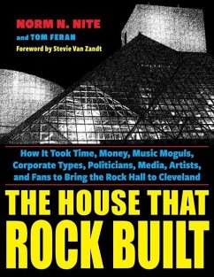 The House That Rock Built: How It Took Time, Money, Music Moguls, Corporate Types, Politicians, Media, Artists, and Fans to Bring the Rock Hall t - Nite, Norm N.; Feran, Tom
