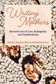 Writing Mothers: Narrative Acts of Care, Redemption, and Transformation