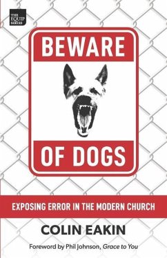 Beware of Dogs: Exposing Error in the Modern Church - Eakin, Colin