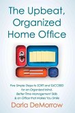 The Upbeat, Organized Home Office: Five Simple Steps to Sort and Succeed for an Organized Mind, Better Time Ma Volume 3