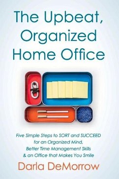 The Upbeat, Organized Home Office: Five Simple Steps to Sort and Succeed for an Organized Mind, Better Time Ma Volume 3 - Demorrow, Darla