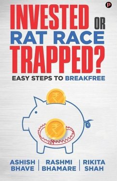 Invested or Rat Race Trapped?: Easy Steps to Breakfree - Bhamare, Rashmi; Shah, Rikita; Bhave, Ashish