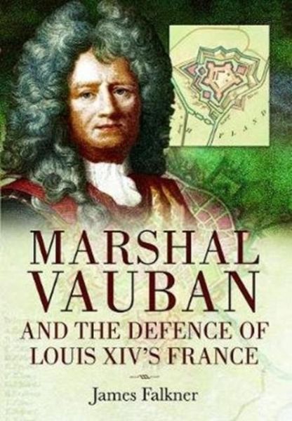 Marshal Vauban and the Defence of Louis XIV's France Marshal Vauban and the Defence of Louis XIV's France