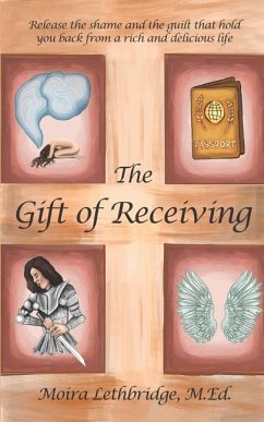 The Gift of Receiving: Release the Shame and Guilt that Hold You Back From a Rich and Delicious Life - Lethbridge M. Ed, Moira