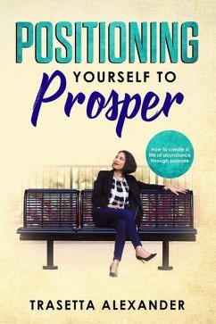 Positioning Yourself to Prosper: How to create a life of abundance through purpose. - Alexander, Trasetta