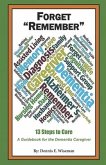 Forget Remember: 13 Steps to Care; A Guidebook for the Dementia Caregiver