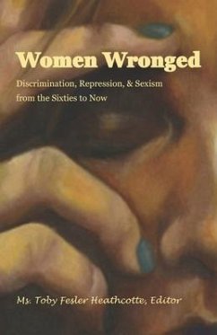 Women Wronged: Discrimination, Repression, & Sexism from the Sixties to Now - Heathcotte, Toby Fesler