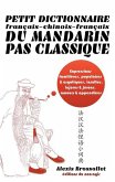 Petit dictionnaire français-chinois-français du mandarin pas classique: Langue familière & argotique, insultes, injures & jurons, amours & appendices