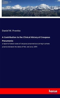 A Contribution to the Clinical History of Croupous Pneumonia - Prentiss, Daniel W.