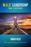 M.A.D. *Leadership Make A Difference: Show The People Light And They Will Find Their Way