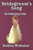 Bridegroom's Song: The Love Song the Bridegroom Lamb Is Singing Over His Bride Since Before Creation