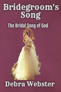 Bridegroom's Song: The Love Song the Bridegroom Lamb Is Singing Over His Bride Since Before Creation - Webster, Debra