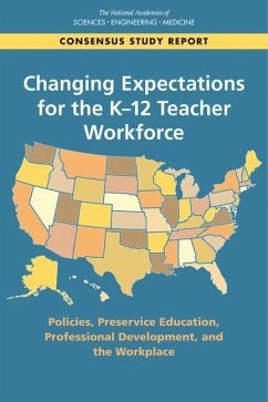 Changing Expectations for the K-12 Teacher Workforce - National Academies of Sciences Engineering and Medicine; Division of Behavioral and Social Sciences and Education; Board On Science Education; Policy And Global Affairs; Board On Higher Education And Workforce; Committee on Understanding the Changing Structure of the K?12 Teacher Workforce