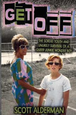 Get Off: The Sordid Youth and Unlikely Survival of a Queer Junkie Wonder Boy - Alderman, Scott