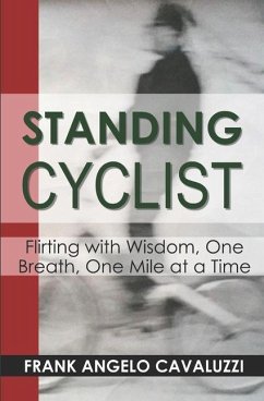 Standing Cyclist: Flirting with Wisdom, One Breath, One Mile at a Time - Cavaluzzi, Frank Angelo