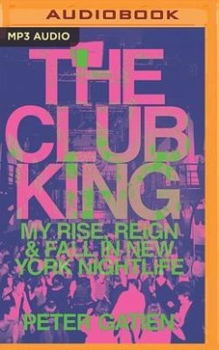 The Club King: My Rise, Reign, and Fall in New York Nightlife - Gatien, Peter