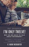 But Grandpa, I'm Only Twelve! Why Do We Have to Talk about Retirement?: Grandpa's Little Book of Financial Wisdom