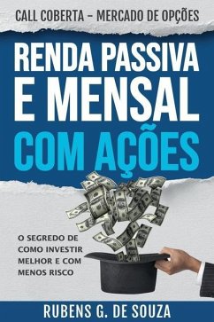 RENDA PASSIVA E MENSAL COM AÇÕES. O segredo de como investir melhor e com menos risco.: Call Coberta - Mercado de Opções - de Souza, Rubens Gonçalves