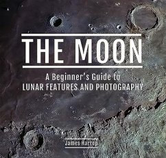 The Moon: A Beginner's Guide to Lunar Features and Photography - Harrop, James