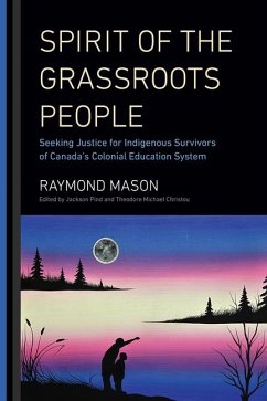 Spirit of the Grassroots People: Seeking Justice for Indigenous Survivors of Canada's Colonial Education System - Mason, Raymond