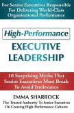 High-Performance Executive Leadership: 10 Suprising Myths that Senior Executives Must Break to Avoid Irrelevance