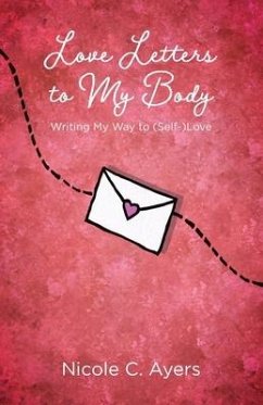 Love Letters to My Body: Writing My Way to (Self-)Love - Ayers, Nicole C.