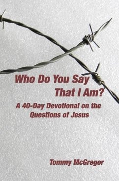 Who Do You Say That I Am?: A 40-Day Devotional on the Questions of Jesus - McGregor, Tommy