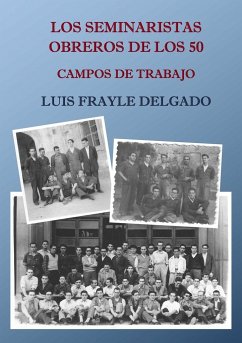 Los seminaristas obreros de los 50. Campos de trabajo - Frayle Delgado, Luis