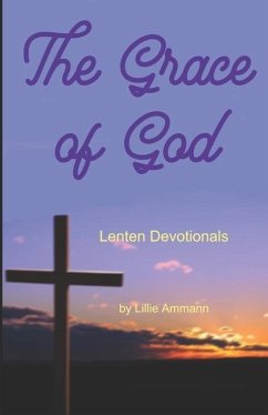 The Grace of God: Lenten Devotionals - Ammann, Lillie