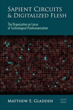 Sapient Circuits and Digitalized Flesh: The Organization as Locus of Technological Posthumanization - Gladden, Matthew E.