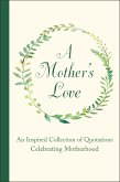 A Mother's Love: An Inspired Collection of Quotations Celebrating Motherhood