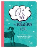 Dare to Be a Courageous Girl: A Devotional Journal for Extraordinary Girls Growing in Faith