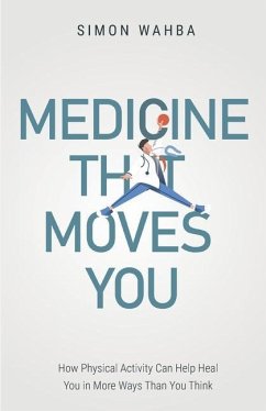 Medicine That Moves You: How Physical Activity Can Help Heal You in More Ways than You Think - Wahba, Simon
