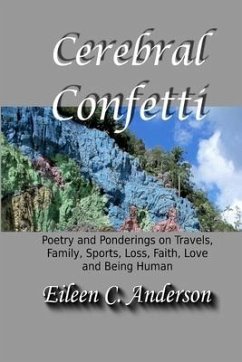 Cerebral Confetti: Poetry and Ponderings on Travels, Family, Sports, Loss, Faith, Love and Being Human - Anderson, Eileen C.