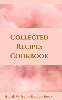 Collected Recipes Cookbook - Blank Write In Recipe Book - Includes Sections For Ingredients, Directions And Prep Time. - Toqeph