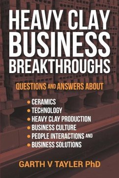 Heavy Clay Business Breakthroughs: Answers to questions about ceramics, Technology, Heavy Clay Production, Business Culture, People Interactions and t - Tayler, Garth Vivian