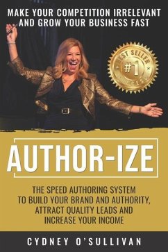 Author-Ize: The Speed Authoring System To Build Your Brand And Authority, Attract Quality Leads and Increase Your Income - O'Sullivan, Cydney