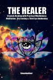 The Healer: Crystals Healing with Practical Mindfulness Meditation , Dry Fasting & Third Eye Awakening (eBook, ePUB)
