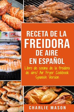 Receta De La Freidora De Aire Libro De Cocina De La Freidora De Aire/ Air Fryer Cookbook Spanish Version (eBook, ePUB) - Mason, Charlie