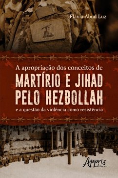 A Apropriação dos Conceitos de Martírio e Jihad pelo Hezbollah (eBook, ePUB) - Luz, Flávia Abud